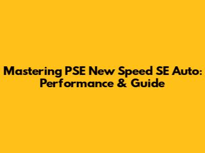 Mastering PSE New Speed SE Auto: Performance & Guide