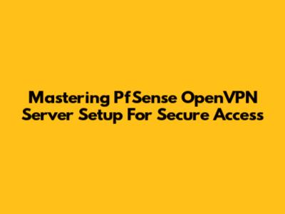 Mastering PfSense OpenVPN Server Setup For Secure Access