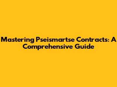 Mastering Pseismartse Contracts: A Comprehensive Guide