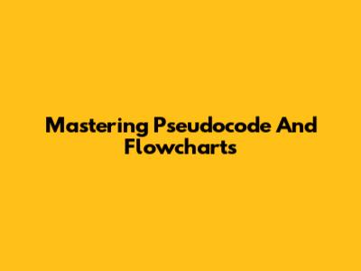 Mastering Pseudocode And Flowcharts