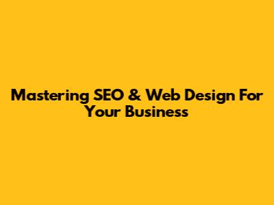 Mastering SEO & Web Design For Your Business