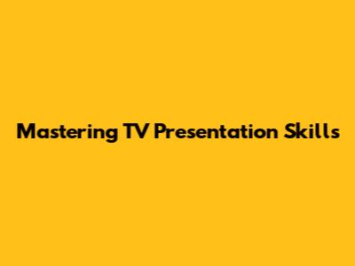 Mastering TV Presentation Skills