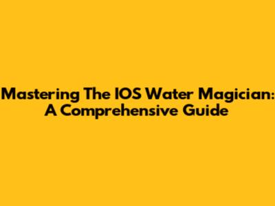 Mastering The IOS Water Magician: A Comprehensive Guide