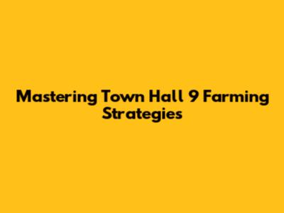 Mastering Town Hall 9 Farming Strategies