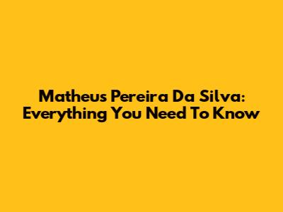 Matheus Pereira Da Silva: Everything You Need To Know