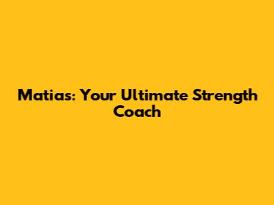 Matias: Your Ultimate Strength Coach