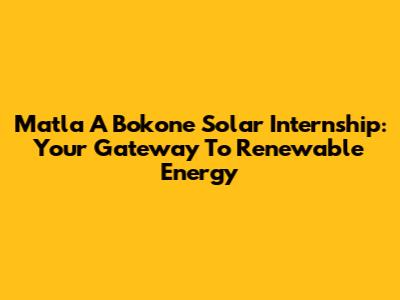 Matla A Bokone Solar Internship: Your Gateway To Renewable Energy