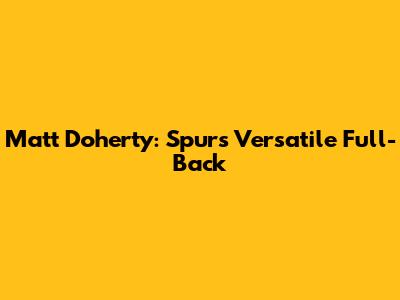 Matt Doherty: Spurs' Versatile Full-Back