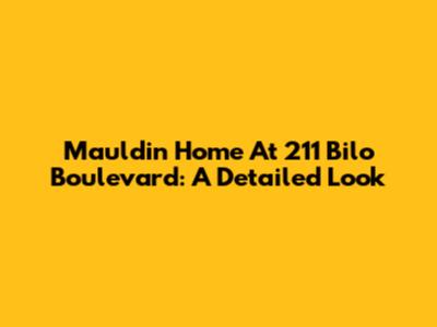 Mauldin Home At 211 Bilo Boulevard: A Detailed Look