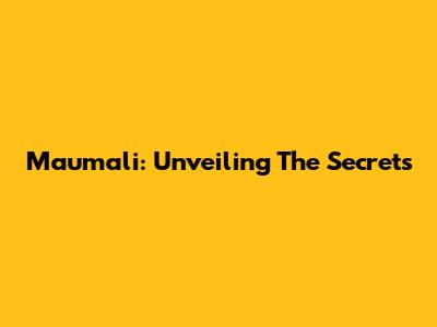 Maumali: Unveiling The Secrets