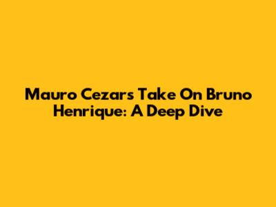 Mauro Cezar's Take On Bruno Henrique: A Deep Dive
