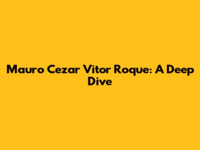 Mauro Cezar Vitor Roque: A Deep Dive