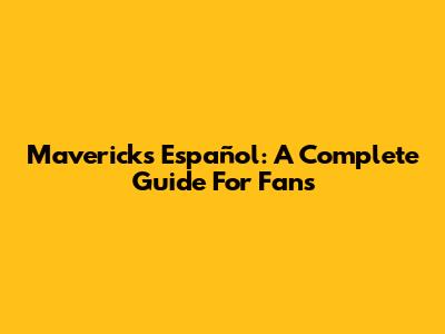 Mavericks Español: A Complete Guide For Fans