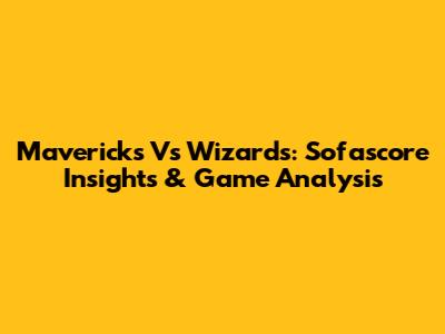 Mavericks Vs Wizards: Sofascore Insights & Game Analysis