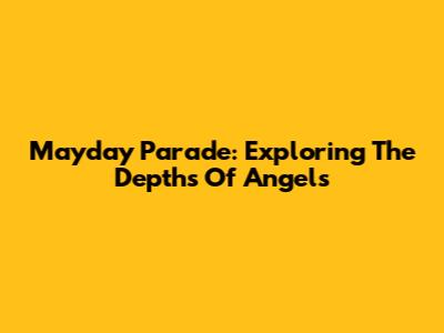 Mayday Parade: Exploring The Depths Of "Angels"