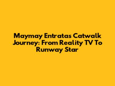 Maymay Entrata's Catwalk Journey: From Reality TV To Runway Star