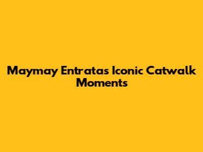Maymay Entrata's Iconic Catwalk Moments