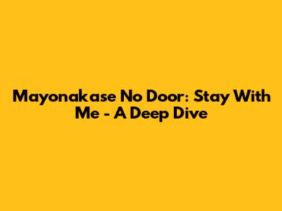 Mayonakase No Door: Stay With Me - A Deep Dive