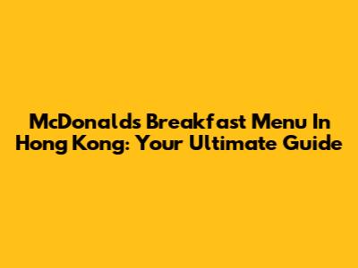 McDonald's Breakfast Menu In Hong Kong: Your Ultimate Guide