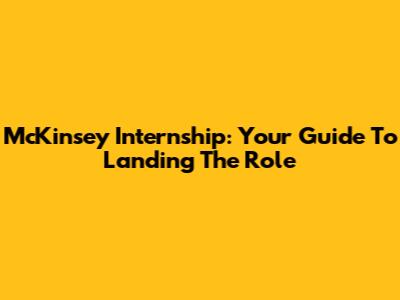 McKinsey Internship: Your Guide To Landing The Role