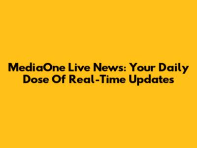 MediaOne Live News: Your Daily Dose Of Real-Time Updates