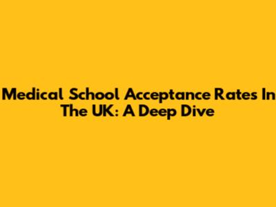Medical School Acceptance Rates In The UK: A Deep Dive