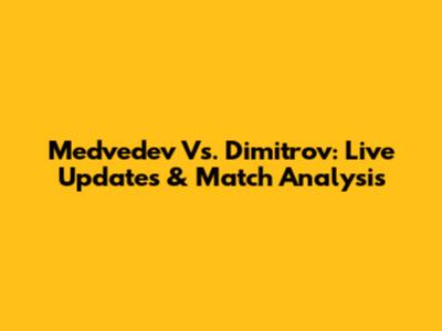 Medvedev Vs. Dimitrov: Live Updates & Match Analysis