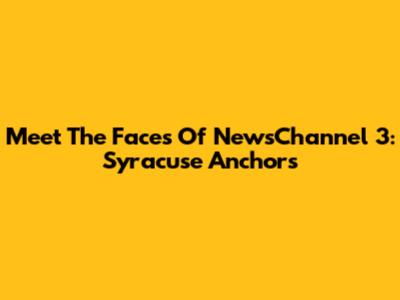 Meet The Faces Of NewsChannel 3: Syracuse Anchors