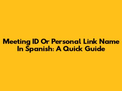 Meeting ID Or Personal Link Name In Spanish: A Quick Guide