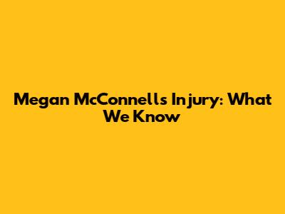 Megan McConnell's Injury: What We Know
