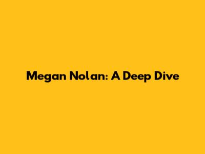 Megan Nolan: A Deep Dive
