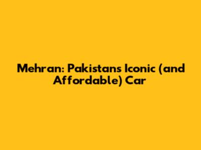 Mehran: Pakistan's Iconic (and Affordable) Car