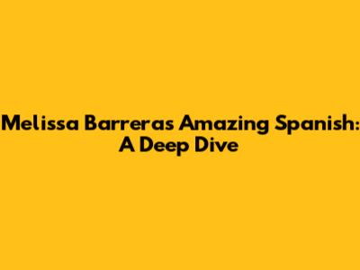 Melissa Barrera's Amazing Spanish: A Deep Dive