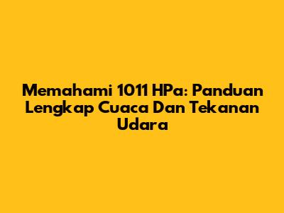 Memahami 1011 HPa: Panduan Lengkap Cuaca Dan Tekanan Udara