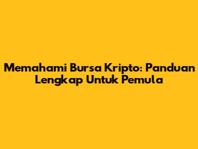 Memahami Bursa Kripto: Panduan Lengkap Untuk Pemula
