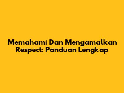 Memahami Dan Mengamalkan Respect: Panduan Lengkap