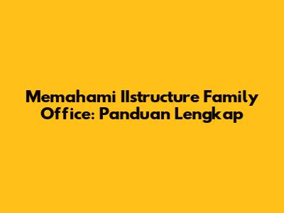 Memahami IIstructure Family Office: Panduan Lengkap