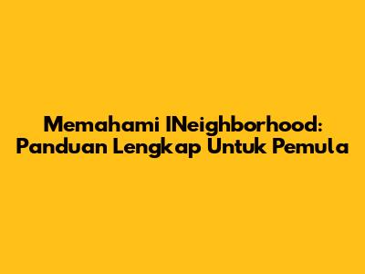 Memahami INeighborhood: Panduan Lengkap Untuk Pemula