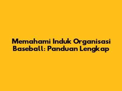 Memahami Induk Organisasi Baseball: Panduan Lengkap