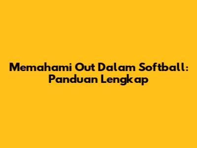 Memahami Out Dalam Softball: Panduan Lengkap