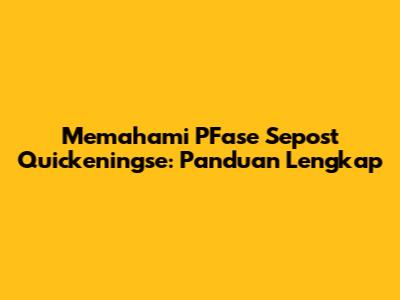 Memahami PFase Sepost Quickeningse: Panduan Lengkap