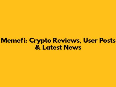 Memefi: Crypto Reviews, User Posts & Latest News
