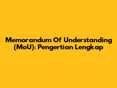 Memorandum Of Understanding (MoU): Pengertian Lengkap