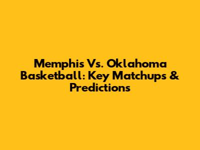 Memphis Vs. Oklahoma Basketball: Key Matchups & Predictions