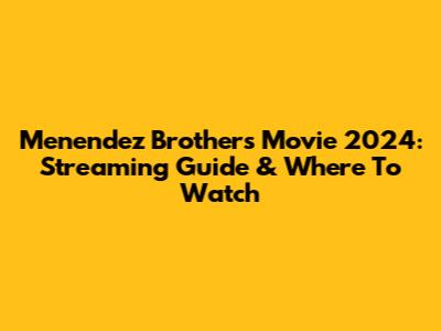 Menendez Brothers Movie 2024: Streaming Guide & Where To Watch