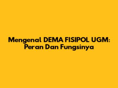 Mengenal DEMA FISIPOL UGM: Peran Dan Fungsinya