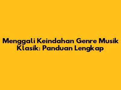 Menggali Keindahan Genre Musik Klasik: Panduan Lengkap