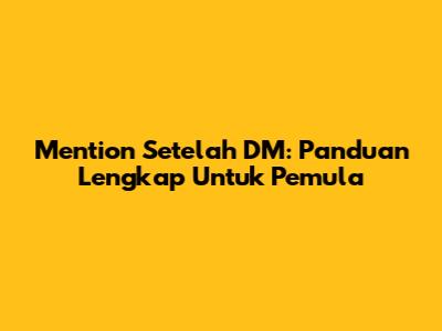 Mention Setelah DM: Panduan Lengkap Untuk Pemula
