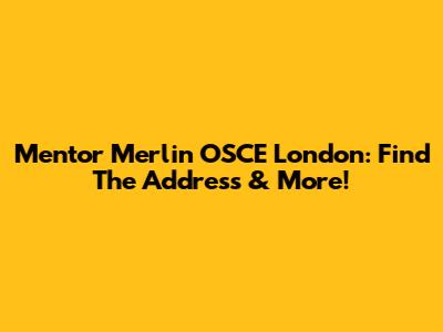 Mentor Merlin OSCE London: Find The Address & More!