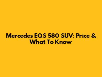 Mercedes EQS 580 SUV: Price & What To Know